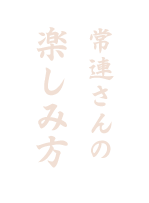 常連さんの楽しみ方